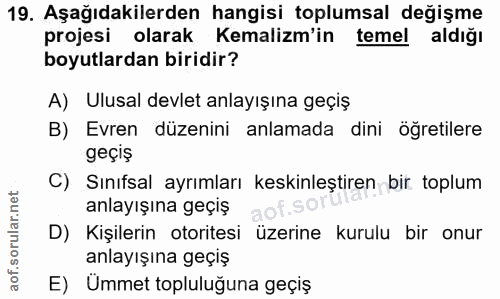 19. soru: Aşağıdakilerden hangisi toplumsal değişme projesi olarak Kemalizm'in temel aldığı boyutlardan biridir? A) Ulusal devl…