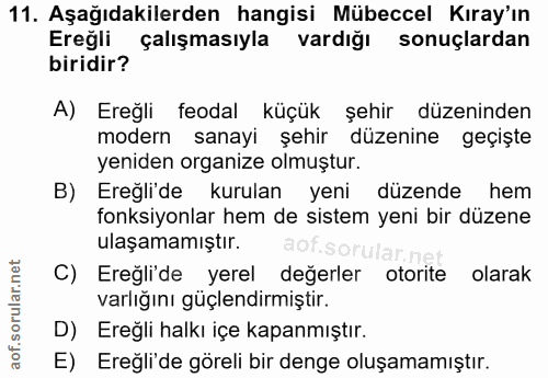 11. soru: Aşağıdakilerden hangisi Mübeccel Kıray'ın Ereğli çalışmasıyla vardığı sonuçlardan biridir? A) Ereğli feodal küçük şeh…