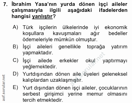 7. soru: Ibrahim Yasa'nın yurda dönen işçi aileler çalışmasıyla ilgili aşağıdaki ifadelerden hangisi yanlıştır? A) Türk işçile…
