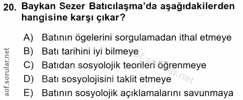 20. soru: Baykan Sezer Batıcılaşma'da aşağıdakilerden hangisine karşı çıkar? A) Batının ögelerini sorgulamadan ithal etmeye B)…
