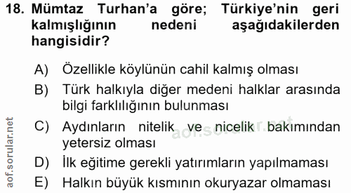 18. soru: Mümtaz Turhan'a göre; Türkiye'nin geri kalmışlığının nedeni aşağıdakilerden hangisidir? A) Özellikle köylünün cahil k…