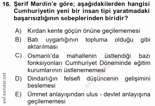 16. soru: Şerif Mardin'e göre; aşağıdakilerden hangisi Cumhuriyetin yeni bir insan tipi yaratmadaki başarısızlığının sebeplerin…