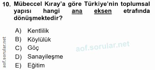 10. soru: Mübeccel Kıray'a göre Türkiye'nin toplumsal yapısı hangi ana eksen etrafında dönüşmektedir? A) Kentlilik B) Köylülük…