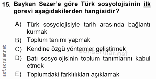 15. soru: Baykan Sezer'e göre Türk sosyolojisinin ilk görevi aşağıdakilerden hangisidir? A) Türk sosyolojisiyle tarih arasında…