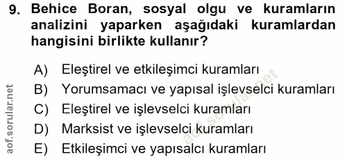 9. soru: Behice Boran, sosyal olgu ve kuramların analizini yaparken aşağıdaki kuramlardan hangisini birlikte kullanır? A) Eleş…