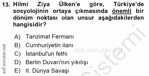 13. soru: Hilmi Ziya Ülken'e göre, Türkiye'de sosyolojinin ortaya çıkmasında önemli bir dönüm noktası olan unsur aşağıdakilerde…