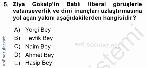 5. soru: Ziya Gökalp'in Batılı liberal görüşlerle vatanseverlik ve dini inançları uzlaştırmasına yol açan yakını aşağıdakilerd…