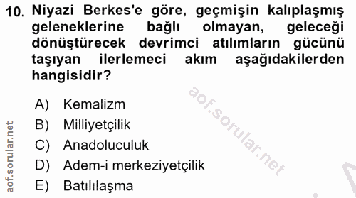10. soru: Niyazi Berkes'e göre, geçmişin kalıplaşmış geleneklerine bağlı olmayan, geleceği dönüştürecek devrimci atılımların gü…