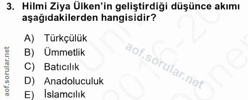 3. soru: Hilmi Ziya Ülken'in geliştirdiği düşünce akımı aşağıdakilerden hangisidir? A) Türkçülük B) Ummetlik C) Batıcılık D) A…