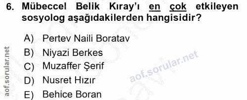 6. soru: Mübeccel Belik Kıray'ı en çok etkileyen sosyolog aşağıdakilerden hangisidir? A) Pertev Naili Boratav B) Niyazi Berkes…