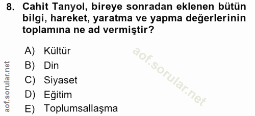 8. soru: Cahit Tanyol, bireye sonradan eklenen bütün bilgi, hareket, yaratma ve yapma değerlerinin toplamına ne ad vermiştir?…