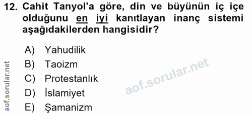 12. soru: Cahit Tanyol'a göre, din ve büyünün iç içe olduğunu en iyi kanıtlayan inanç sistemi aşağıdakilerden hangisidir? A) Ya…