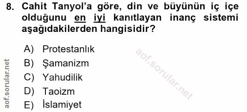 8. soru: Cahit Tanyol'a göre, din ve büyünün iç içe olduğunu en iyi kanıtlayan inanç sistemi aşağıdakilerden hangisidir? A) Pr…