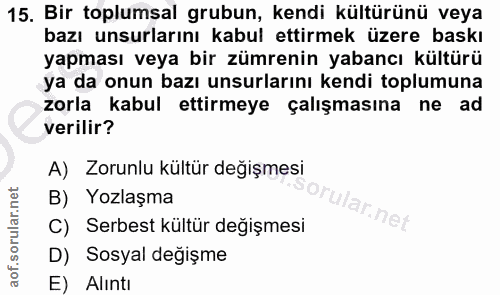 15. soru: Bir toplumsal grubun, kendi kültürünü veya bazı unsurlarını kabul ettirmek üzere baskı yapması veya bir zümrenin yaba…
