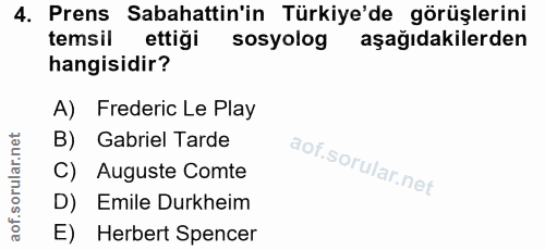 4. soru: Prens Sabahattin'in Türkiye'de görüşlerini temsil ettiği sosyolog aşağıdakilerden hangisidir? A) Frederic Le Play B)…