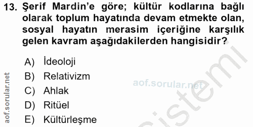 13. soru: Şerif Mardin'e göre; kültür kodlarına bağlı olarak toplum hayatında devam etmekte olan, sosyal hayatın merasim içeriğ…