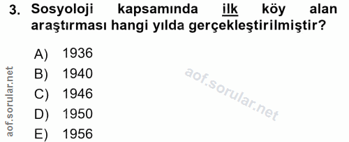 3. soru: Sosyoloji kapsamında ilk köy alan araştırması hangi yılda gerçekleştirilmiştir? A) 1936 B) 1940 C) 1946 D) 1950 E) 1956