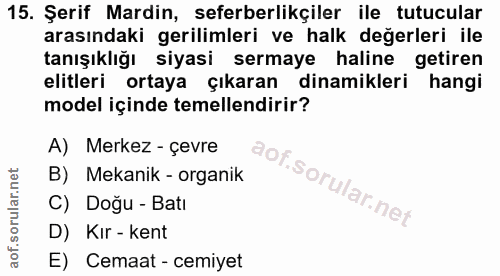 15. soru: Şerif Mardin, seferberlikçiler ile tutucular arasındaki gerilimleri ve halk değerleri ile tanışıklığı siyasi sermaye…