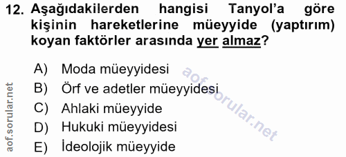 12. soru: Aşağıdakilerden hangisi Tanyol'a göre kişinin hareketlerine müeyyide (yaptırım) koyan faktörler arasında yer almaz? A…