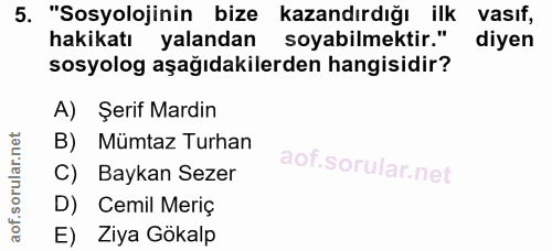 5. soru: "Sosyolojinin bize kazandırdığı ilk vasif, hakikatı yalandan soyabilmektir." diyen sosyolog aşağıdakilerden hangisidi…