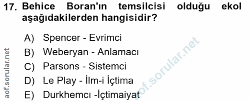 17. soru: Behice Boran'ın temsilcisi olduğu ekol aşağıdakilerden hangisidir? A) Spencer - Evrimci B) Weberyan - Anlamacı C) Par…