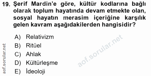 19. soru: Şerif Mardin'e göre, kültür kodlarına bağlı olarak toplum hayatında devam etmekte olan, sosyal hayatın merasim içeriğ…