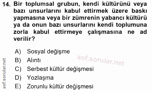 14. soru: Bir toplumsal grubun, kendi kültürünü veya bazı unsurlarını kabul ettirmek üzere baskı yapmasına veya bir zümrenin ya…