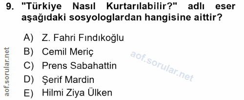 9. soru: "Türkiye Nasıl Kurtarılabilir?" adlı eser aşağıdaki sosyologlardan hangisine aittir? A) Z. Fahri Fındıkoğlu B) Cemil…