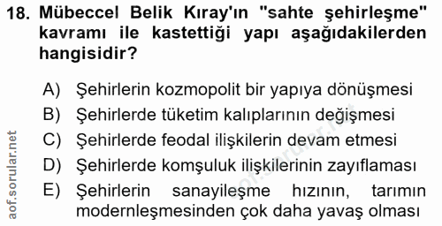 18. soru: Mübeccel Belik Kıray'ın "sahte şehirleşme" kavramı ile kastettiği yapı aşağıdakilerden hangisidir? A) Şehirlerin kozm…