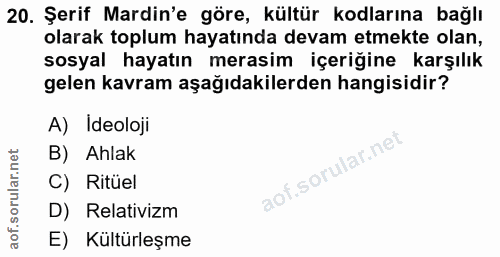20. soru: Şerif Mardin'e göre, kültür kodlarına bağlı olarak toplum hayatında devam etmekte olan, sosyal hayatın merasim içeriğ…