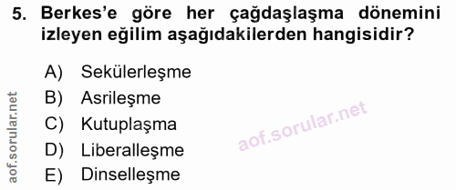 5. soru: Berkes'e göre her çağdaşlaşma dönemini izleyen eğilim aşağıdakilerden hangisidir? A) Sekülerleşme B) Asrileşme C) Kut…