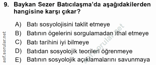 9. soru: Baykan Sezer Batıcılaşma'da aşağıdakilerden hangisine karşı çıkar? A) Batı sosyolojisini taklit etmeye B) Batının öge…