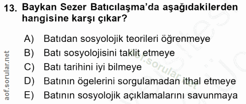 13. soru: Baykan Sezer Batıcılaşma'da aşağıdakilerden hangisine karşı çıkar? A) Batıdan sosyolojik teorileri öğrenmeye B) Batı…