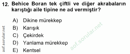 12. soru: Behice Boran tek çiftli ve diğer akrabaların karıştığı aile tipine ne ad vermiştir? Dikine mürekkep B) Karışık C) Çek…