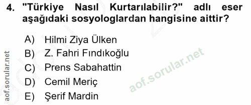 4. soru: "Türkiye Nasıl Kurtarılabilir?" adlı eser aşağıdaki sosyologlardan hangisine aittir? A) Hilmi Ziya Ülken B) : Z. Fahr…
