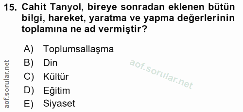 15. soru: Cahit Tanyol, bireye sonradan eklenen bütün bilgi, hareket, yaratma ve yapma değerlerinin toplamına ne ad vermiştir?…