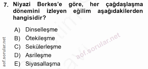7. soru: Niyazi Berkes'e göre, her çağdaşlaşma dönemini izleyen eğilim aşağıdakilerden hangisidir? A) Dinselleşme B) Ötekileşm…