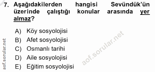 7. soru: Aşağıdakilerden hangisi Sevündük'ün üzerinde çalıştığı konular arasında yer almaz? A) Köy sosyolojisi B) Afet sosyolo…