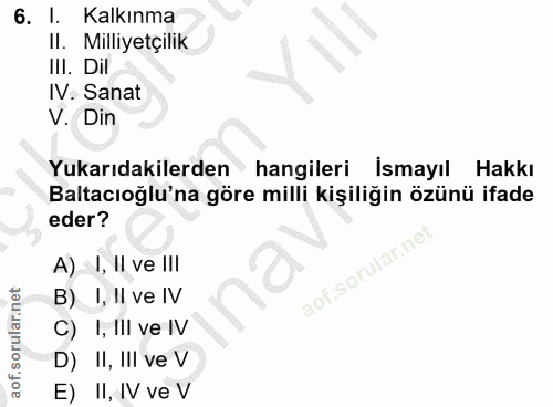 6. soru: I. Kalkınma I. Milliyetçilik III. Dil IV. Sanat V. Din Yukarıdakilerden hangileri İsmayıl Hakkı Baltacıoğlu'na göre m…