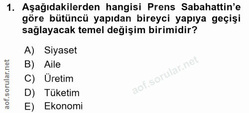 1. soru: Aşağıdakilerden hangisi Prens Sabahattin'e göre bütüncü yapıdan bireyci yapıya geçişi sağlayacak temel değişim birimi…