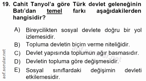19. soru: Cahit Tanyol'a göre Türk devlet geleneğinin Batı'dan temel farkı aşağıdakilerden hangisidir? A) Bireycilikten sosyal…