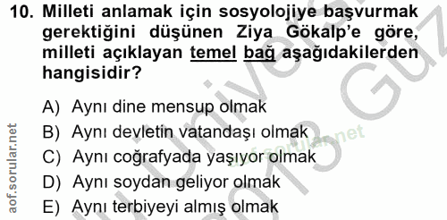 10. soru: Milleti anlamak için sosyolojiye başvurmak gerektiğini düşünen Ziya Gökalp'e göre, milleti açıklayan temel bağ aşağıd…