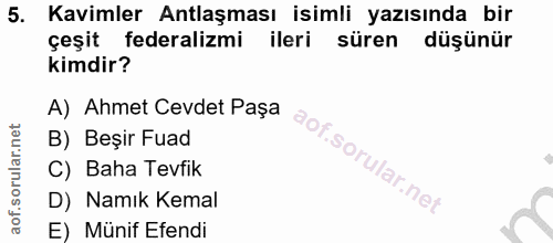 5. soru: Kavimler Antlaşması isimli yazısında bir çeşit federalizmi ileri süren düşünür kimdir? A) Ahmet Cevdet Paşa B) Beşir…
