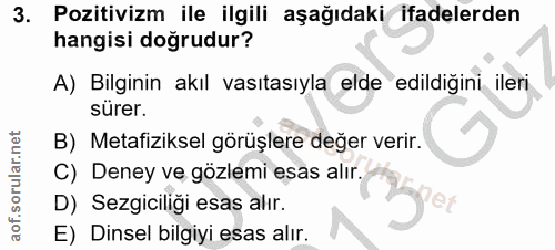 3. soru: Pozitivizm ile ilgili aşağıdaki ifadelerden hangisi doğrudur? A) Bilginin akıl vasıtasıyla elde edildiğini ileri süre…
