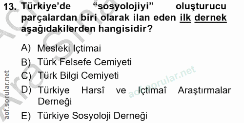 13. soru: Türkiye'de "sosyolojiyi" oluşturucu parçalardan biri olarak ilan eden ilk dernek aşağıdakilerden hangisidir? A) Mesle…