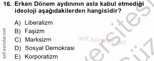 16. soru: Erken Dönem aydınının asla kabul etmediği ideoloji aşağıdakilerden hangisidir? A) Liberalizm B) Faşizm C) Marksizm ao…