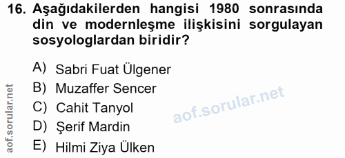 16. soru: Aşağıdakilerden hangisi 1980 sonrasında din ve modernleşme ilişkisini sorgulayan sosyologlardan biridir? A) Sabri Fua…