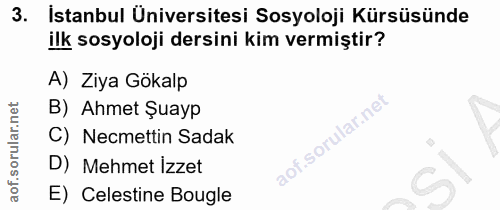3. soru: İstanbul Üniversitesi Sosyoloji Kürsüsünde ilk sosyoloji dersini kim vermiştir? A) Ziya Gökalp B) Ahmet şuayp C) Necm…