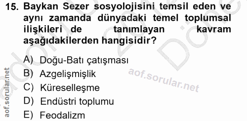 15. soru: Baykan Sezer sosyolojisini temsil eden ve aynı zamanda dünyadaki temel toplumsal ilişkileri de tanımlayan kavram aşağ…