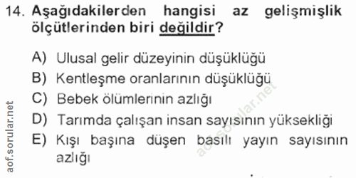 14. soru: Aşağıdakilerden hangisi az gelişmişlik ölçütlerinden biri değildir? A) Ulusal gelir düzeyinin düşüklüğü B) Kentleşme…